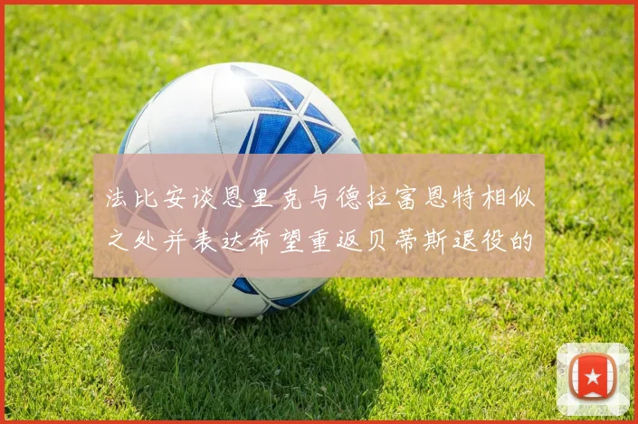 法比安谈恩里克与德拉富恩特相似之处并表达希望重返贝蒂斯退役的愿望